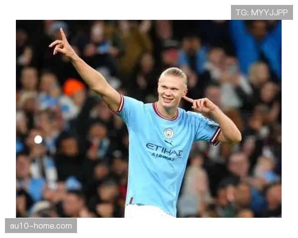 哈兰德欧冠54球逼近梅西纪录 26岁前锋历史级效率